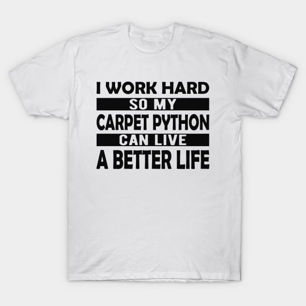 Carpet Python - I work hard so my carpet python can live a better life T-Shirt by KC Happy Shop